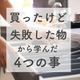 【買ったけど失敗した物】から学ぶ注意したい買い方・考え方