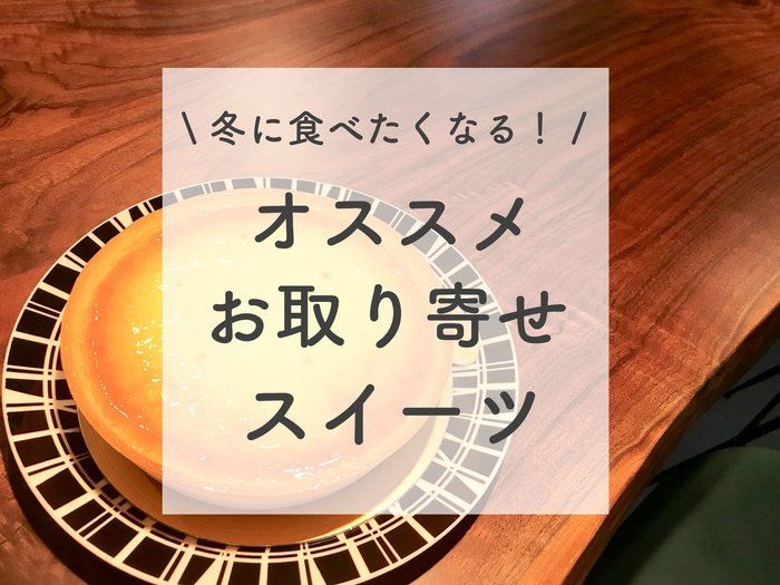 絶品！冬に食べたくなる♪オススメお取り寄せスイーツ♪