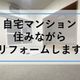 住みながらリフォーム 整理収納のスキルが役立つ!