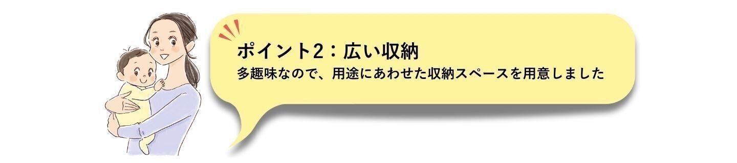 「子育てしやすい住まいづくり」のポイント２．家族の身の回りのものがしまえる広い収納