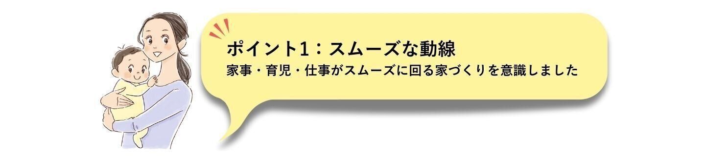 「子育てしやすい住まいづくり」のポイント１．家事・育児・仕事がしやすい動線
