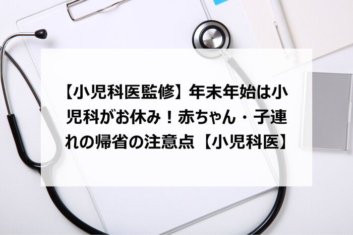 【小児科医監修】年末年始は小児科がお休み！赤ちゃん・子連れの帰省の注意点【小児科医】