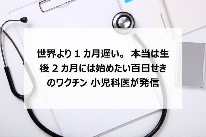 世界より1カ月遅い。本当は生後2カ月には始めたい百日せきのワクチン　小児科医が発信　