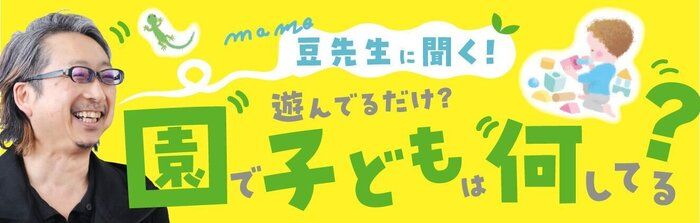 Ｅテレの「すくすく子育て」でもおなじみ、玉川大学教育学部教授、大豆生田先生に、保育園のリアルを聞く連載。園生活や保育者の視点について、写真付きの保育記録、ドキュメンテーションを通して教えて頂きます