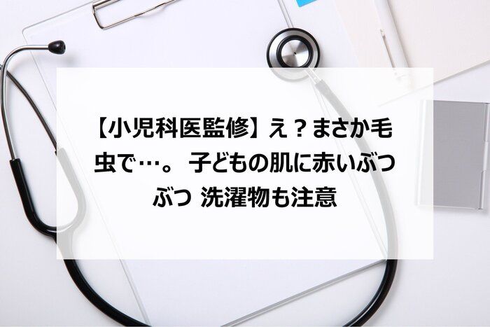 【小児科医監修】え？まさか毛虫で…。子どもの肌に赤いぶつぶつ　洗濯物も注意