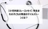 【小児科医リレーエッセイ 1】早生まれの子どもの発達のマイルストーンとは?