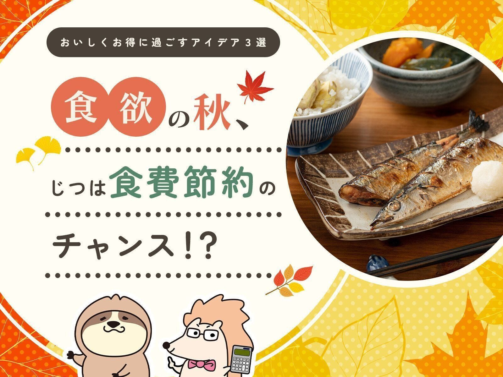 秋といえば食欲の秋。おいしい食材が豊富な季節ですね。しかし、あれこれ買い物をしていると、気がつけば食費がピンチ……なんてことにもなりかねません。  そこで今回は、秋の味覚を存分に楽しみながら、同時に食費も節約できるアイデアを株式会社エイチームフィナジーが運営する、保険比較・FPに無料相談できる総合保険サイト「ナビナビ保険」編集部に教えてもらいました。
