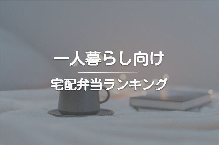 【2022年最新】一人暮らし向けの宅配弁当ランキングを目的別に紹介